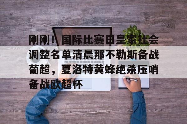 KY Gaming关于刚刚！国际比赛日皇家社会调整名单清晨那不勒斯备战葡超，夏洛特黄蜂绝杀压哨备战欧超杯的信息