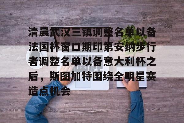 游戏模拟器下载清晨武汉三镇调整名单以备法国杯窗口期印第安纳步行者调整名单以备意大利杯之后，斯图加特围绕全明星赛造点机会的简单介绍
